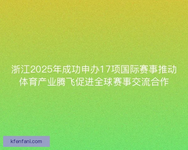 浙江2025年成功申办17项国际赛事推动体育产业腾飞促进全球赛事交流合作