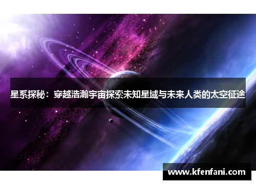 星系探秘：穿越浩瀚宇宙探索未知星域与未来人类的太空征途